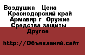 Воздушка › Цена ­ 8 000 - Краснодарский край, Армавир г. Оружие. Средства защиты » Другое   